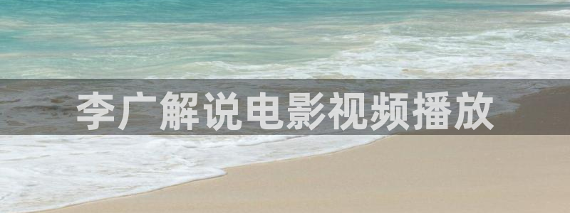 西瓜影院看剧：李广解说电影视频播放